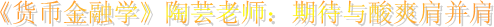 《货币金融学》陶芸老师:期待与酸爽肩并肩